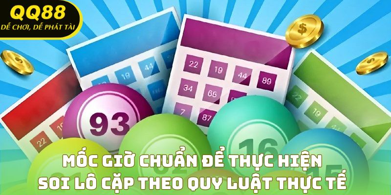 Mốc giờ chuẩn để thực hiện soi lô cặp theo quy luật thực tế